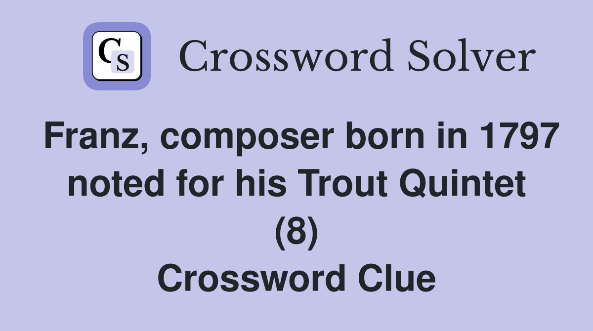 Franz, composer born in 1797 noted for his Trout Quintet (8